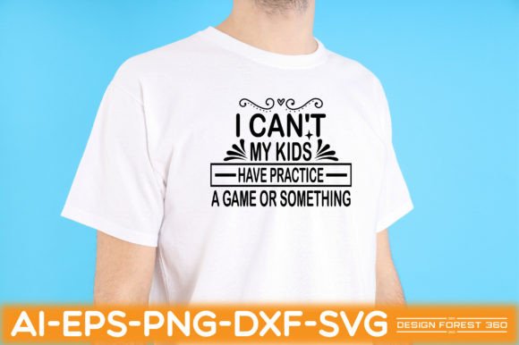 I Can't, My Kids Have Practice: T-Shirt Graphics