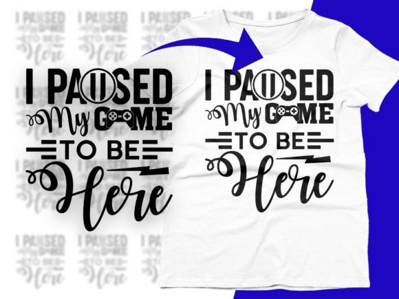 I Paused My Game to Be Here Gamer Graphics & T-Shirt Designs