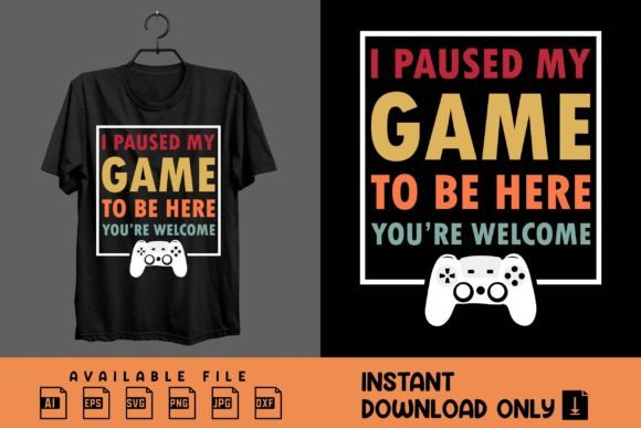 I Paused My Game to Be Here: Graphics & T-Shirt Designs