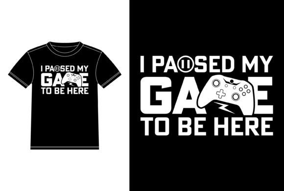 I Paused My Game to Be Here: Graphics & T-Shirt Designs