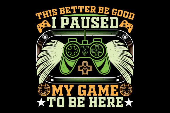 This Better Be Good Video Game T-Shirt Graphics